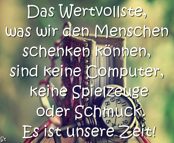 Das Wertvollste, was wir den Menschen schenken können, sind keine Computer, keine Spielzeuge oder Schmuck. Es ist unsere Zeit!