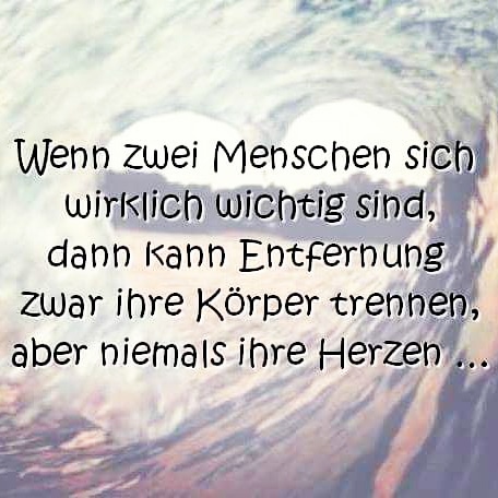 Wenn zwei Menschen sich wirklich wichtig sind, dann kann Entfernung zwar ihre Körper trennen, aber niemals ihre Herzen ...