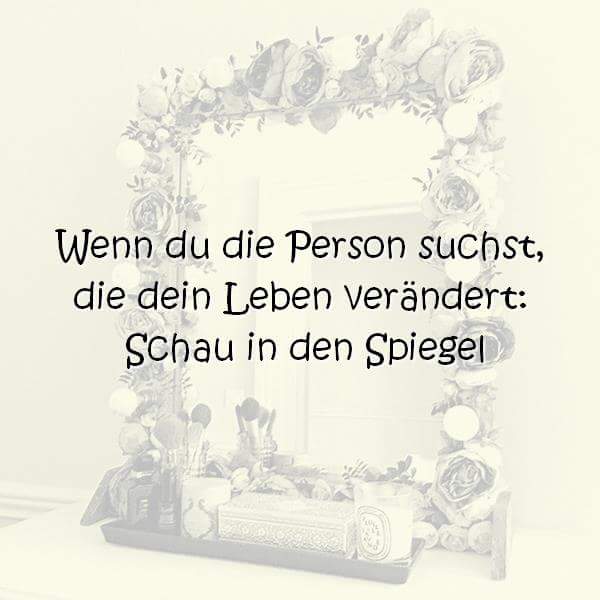 Wenn du die Person suchst, die dein Leben verändert: Schau in den Spiegel