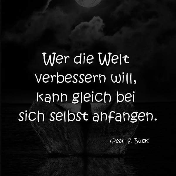 Wer die Welt verbessern will, kann gleich bei sich selbst anfangen  Pearl S. Buck