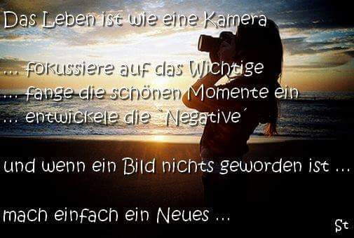 Das Leben ist wie eine Kamera… – Fokussiere Dich auf das Wichtigste. – Fange die schönen Momente ein. – „Negative“ sind zum Entwickeln da. … und wenn ein Bild nichts geworden ist, mach einfach ein Neues!