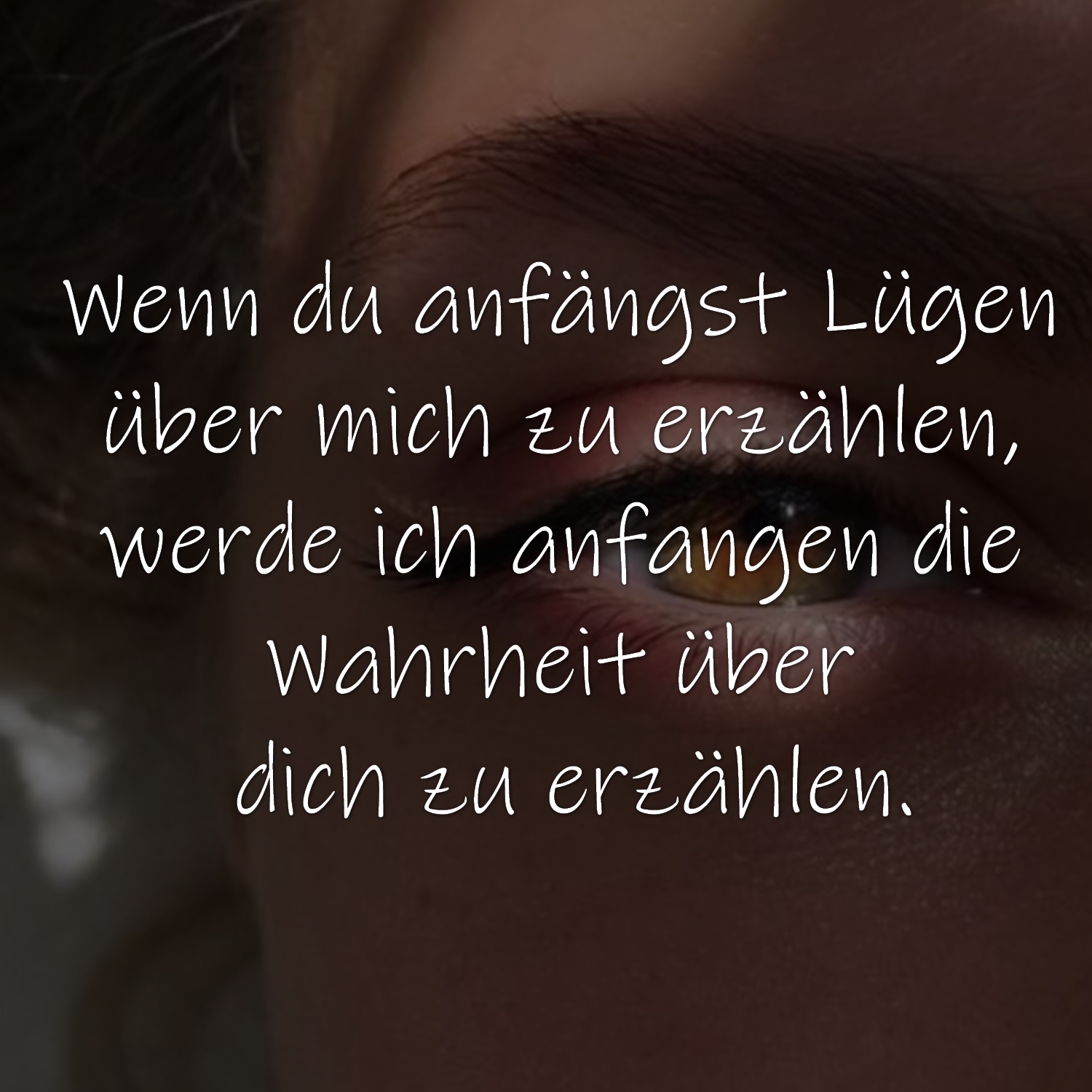 Wenn du anfängst Lügen über mich zu erzählen, werde ich anfangen die Wahrheit über dich zu erzählen.