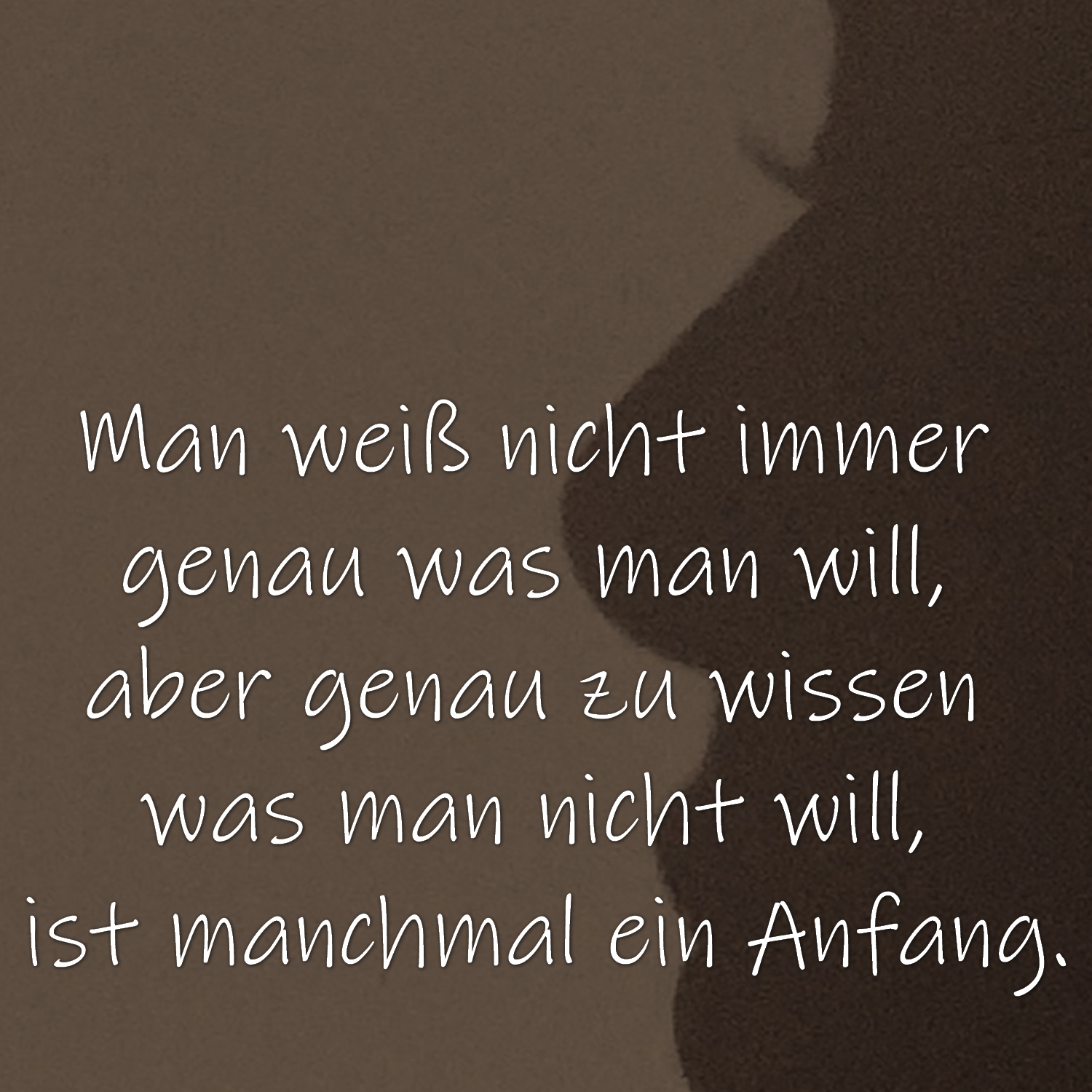 Man weiß nicht immer genau was man will, aber genau zu wissen was man nicht will, ist manchmal ein Anfang.