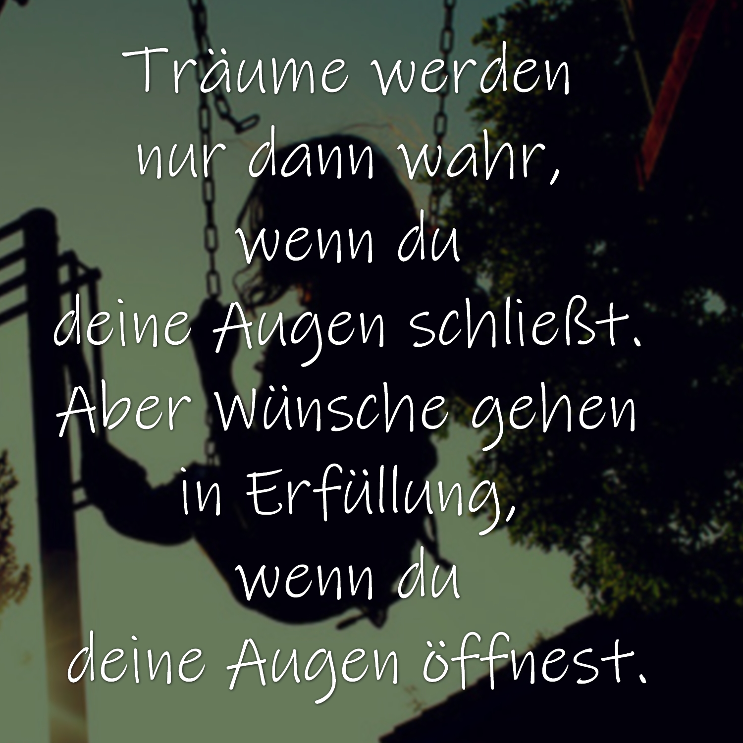 Träume werden nur dann wahr, wenn du deine Augen schließt. Aber Wünsche gehen in Erfüllung, wenn du deine Augen öffnest.